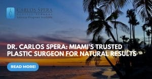 Dr. Carlos Spera: Miami’s Trusted Plastic Surgeon for Natural Results